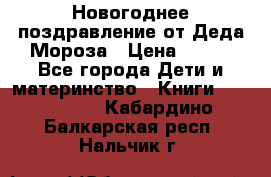 Новогоднее поздравление от Деда Мороза › Цена ­ 750 - Все города Дети и материнство » Книги, CD, DVD   . Кабардино-Балкарская респ.,Нальчик г.